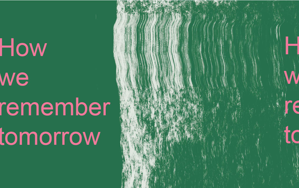 the words how we remember tomorrow written in pink writing split on the left and right side of the image, on a green background, with an irregular but continuous white pattern running through the centre vertically